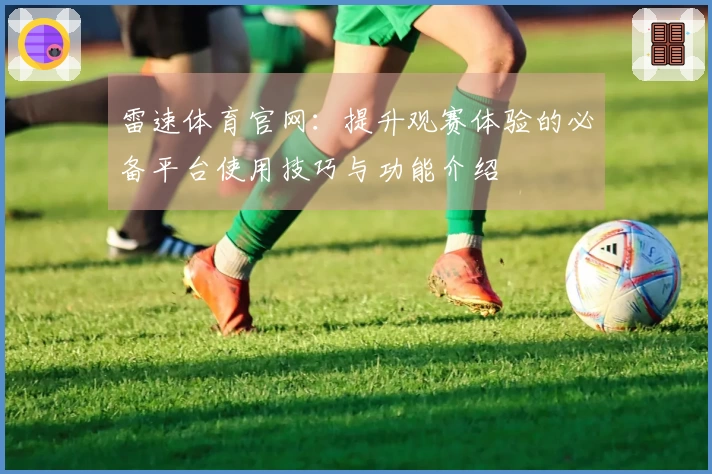 雷速体育官网：提升观赛体验的必备平台使用技巧与功能介绍