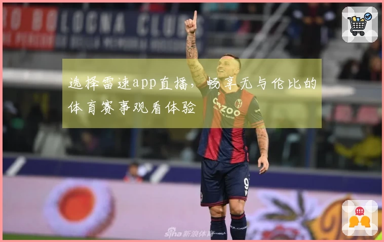 选择雷速app直播，畅享无与伦比的体育赛事观看体验