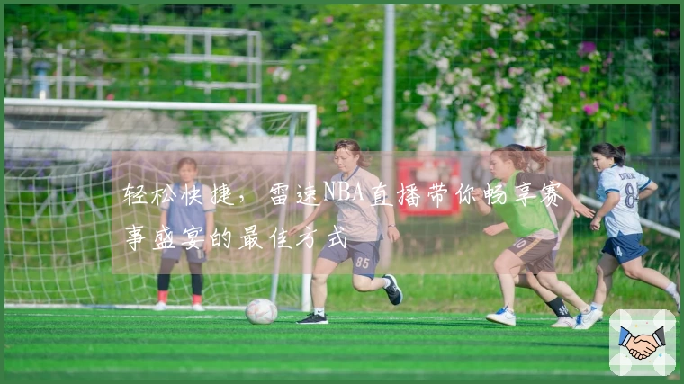 轻松快捷，雷速NBA直播带你畅享赛事盛宴的最佳方式