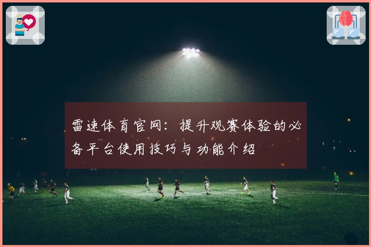 雷速体育官网：提升观赛体验的必备平台使用技巧与功能介绍
