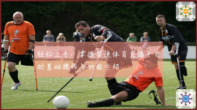 轻松上手，掌握雷速体育直播平台的基础操作与功能介绍