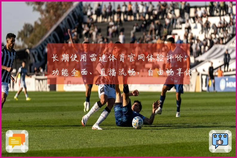 长期使用雷速体育官网体验评价：功能全面、直播流畅，自由畅享体育盛宴