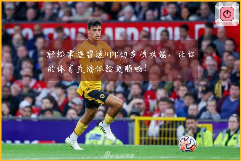 轻松掌握雷速app的多项功能，让你的体育直播体验更顺畅！