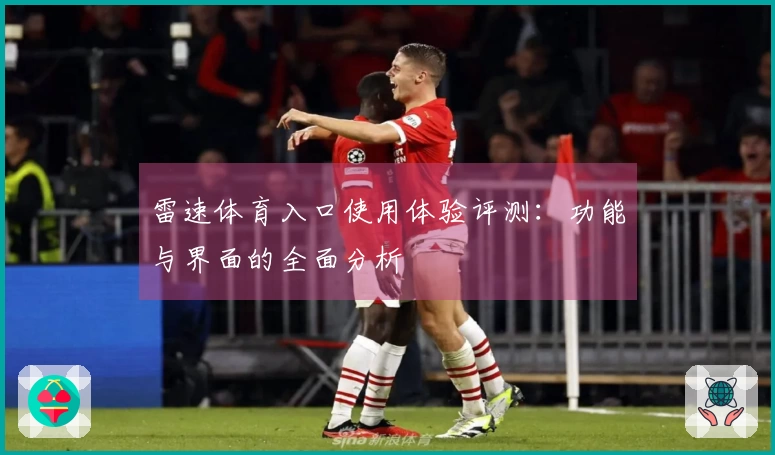 雷速体育入口使用体验评测：功能与界面的全面分析