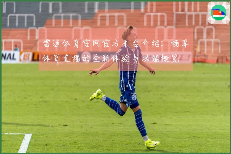 雷速体育官网官方平台介绍：畅享体育直播的全新体验与功能概览